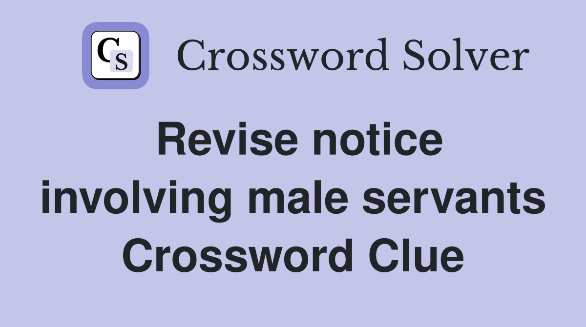Revise notice involving male servants Crossword Clue