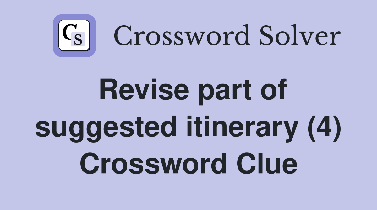 Revise part of suggested itinerary (4) Crossword Clue