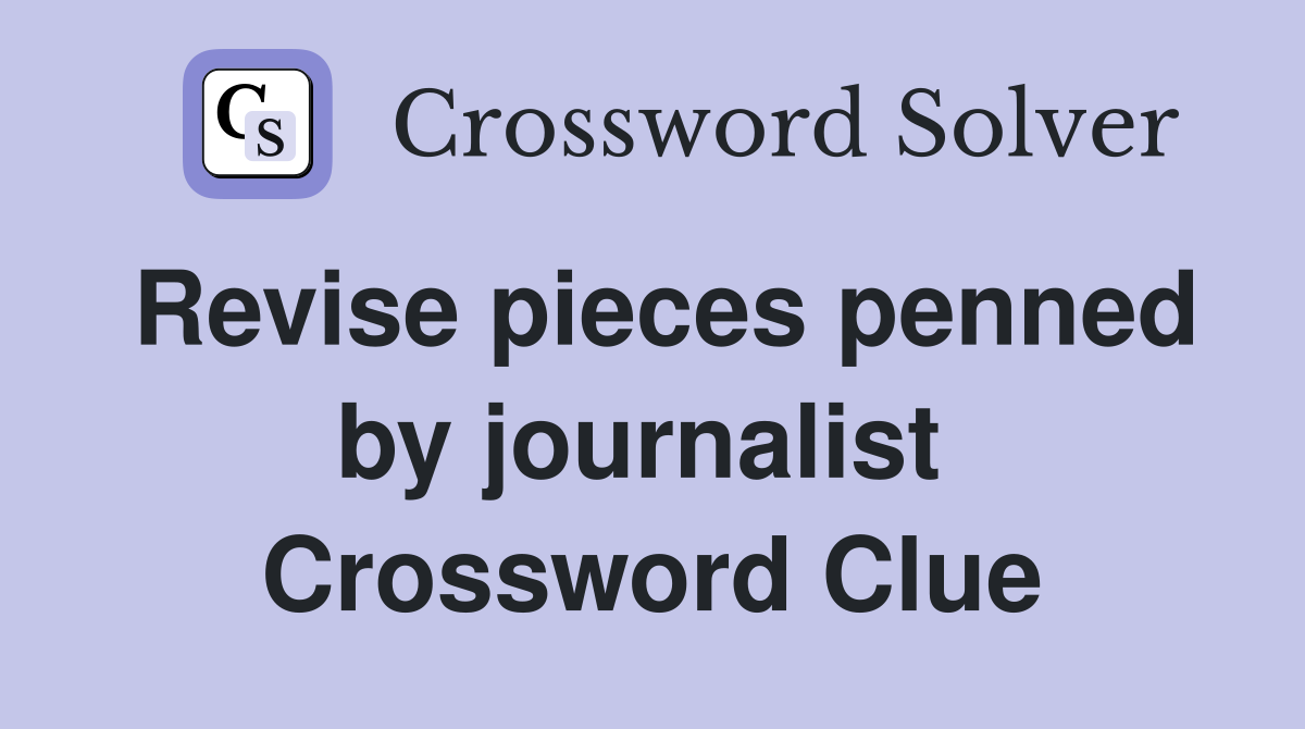 Revise pieces penned by journalist  Crossword Clue