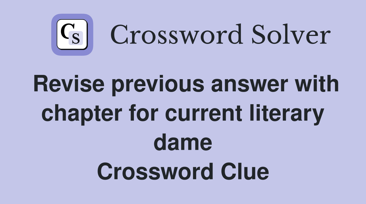 Revise previous answer with chapter for current literary dame Crossword Clue