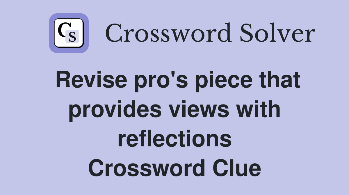 Revise pro's piece that provides views with reflections Crossword Clue