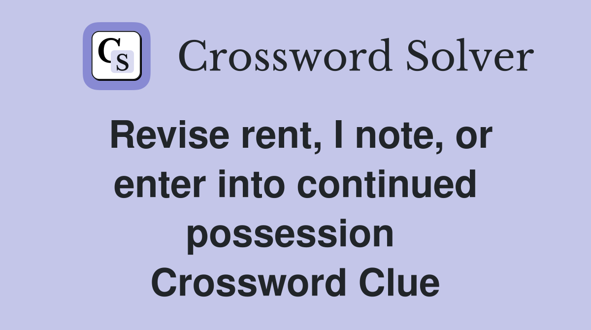 Revise rent, I note, or enter into continued possession  Crossword Clue