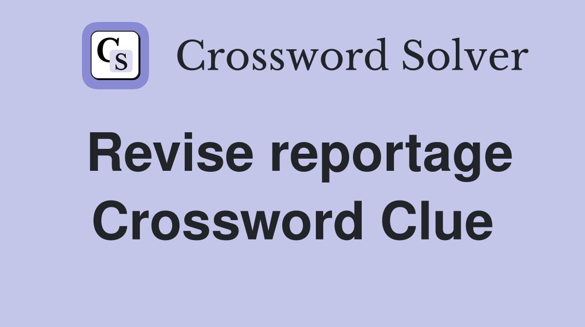 Revise reportage Crossword Clue