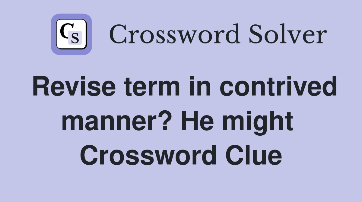 Revise term in contrived manner? He might  Crossword Clue
