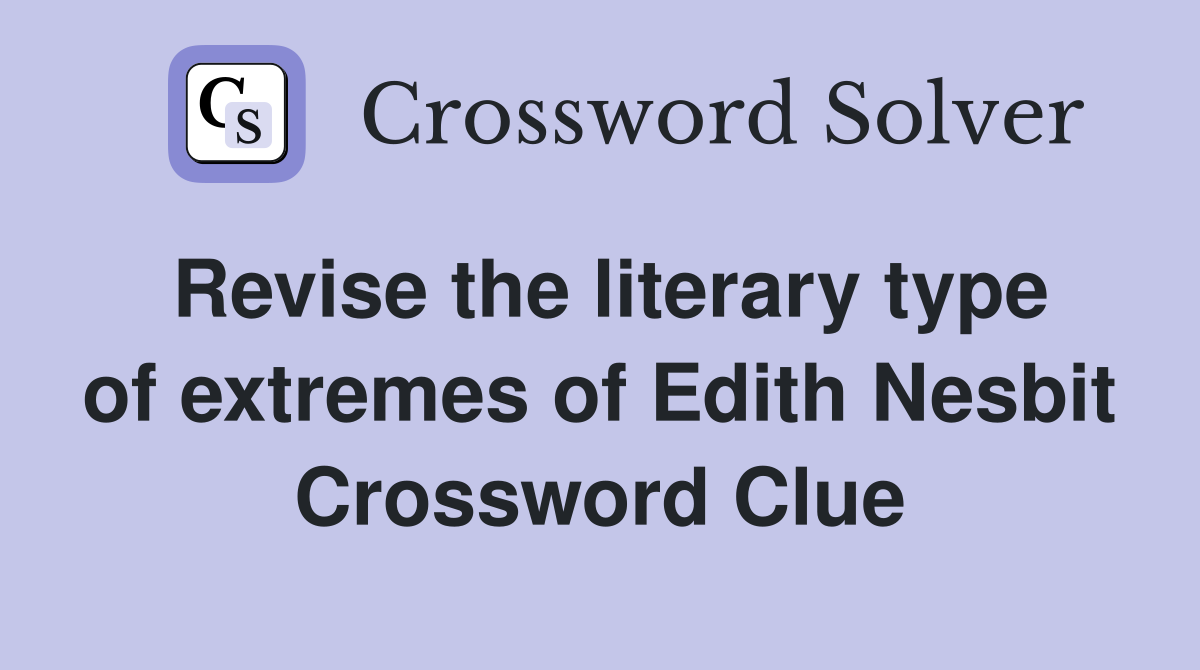 Revise the literary type of extremes of Edith Nesbit Crossword Clue