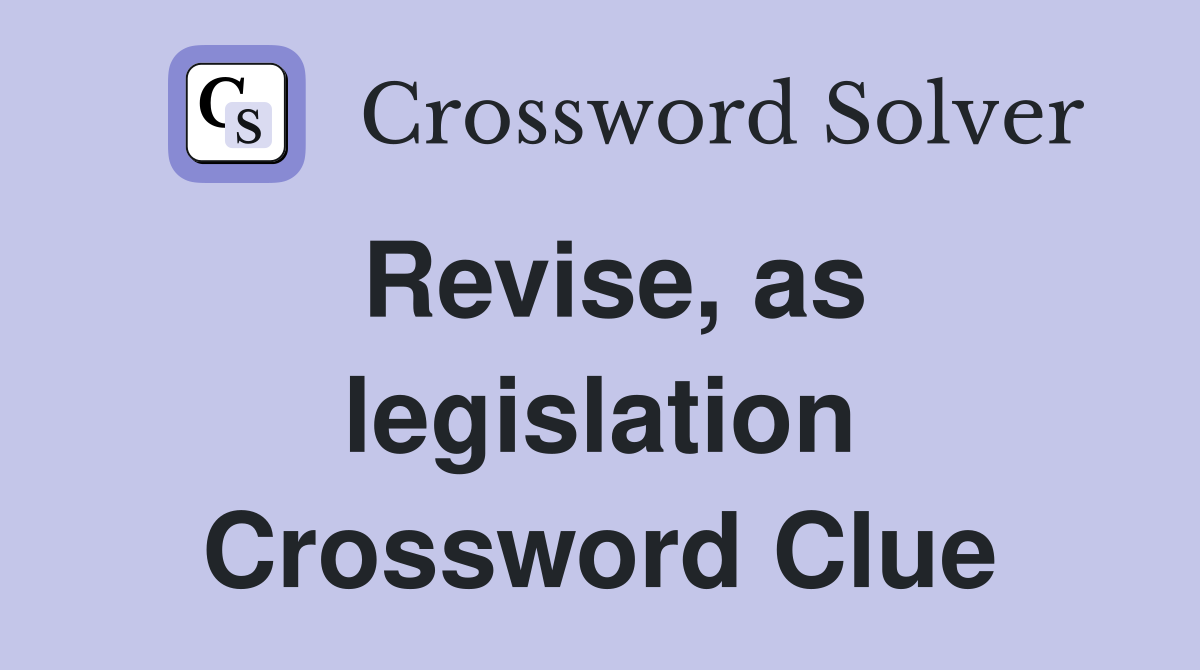 Revise, as legislation Crossword Clue