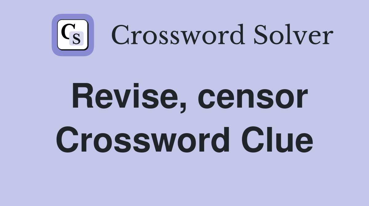 Revise, censor Crossword Clue