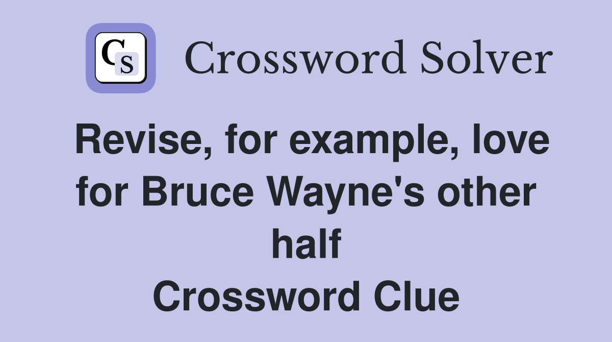 Revise, for example, love for Bruce Wayne's other half Crossword Clue