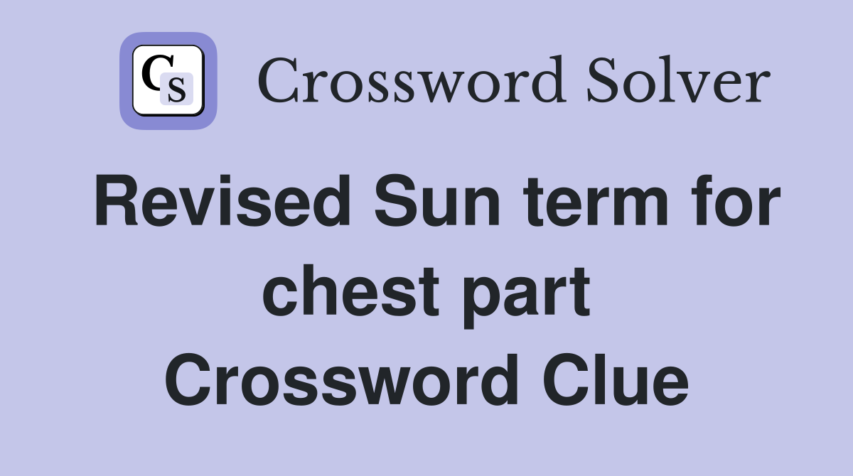 Revised Sun term for chest part Crossword Clue