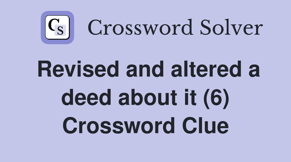 Revised and altered a deed about it (6) Crossword Clue