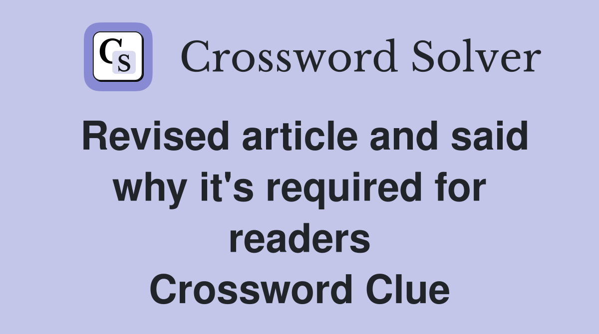 Revised article and said why it's required for readers Crossword Clue