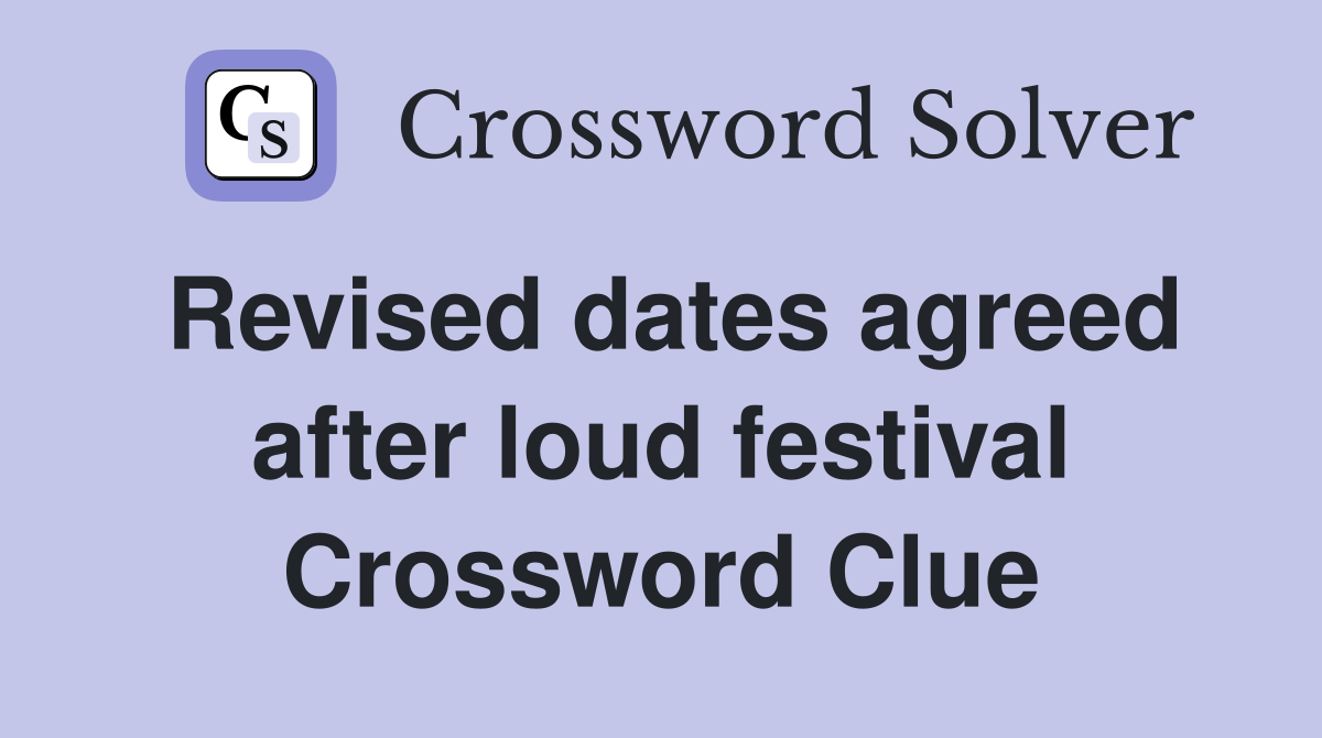 Revised dates agreed after loud festival Crossword Clue