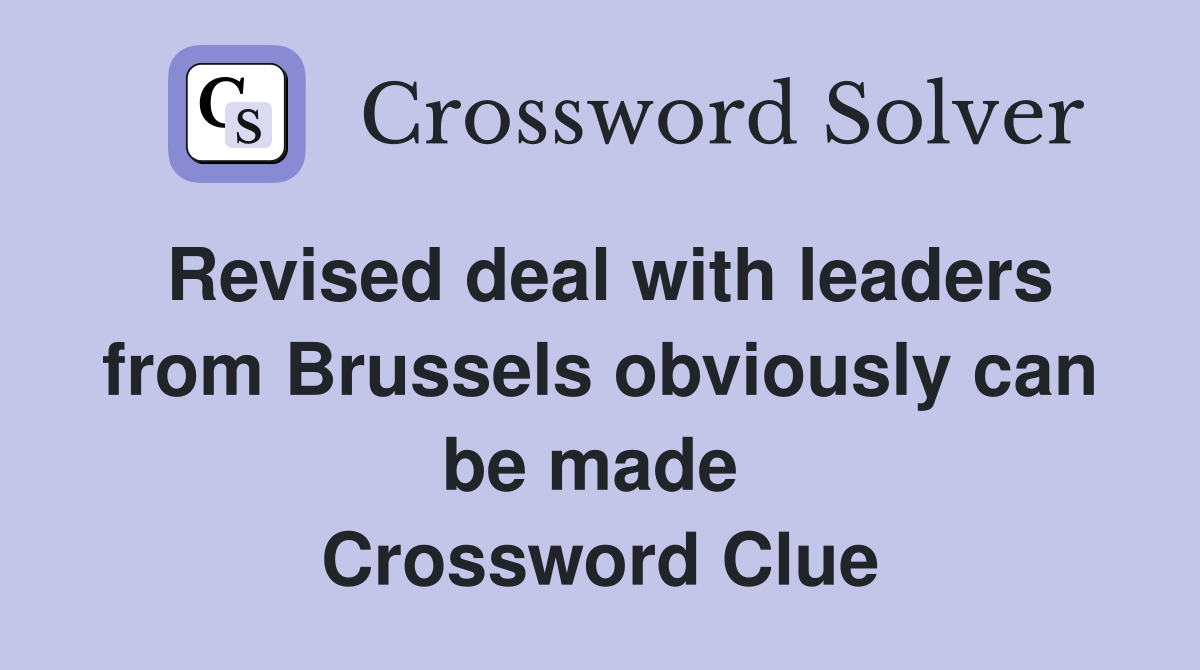 Revised deal with leaders from Brussels obviously can be made  Crossword Clue