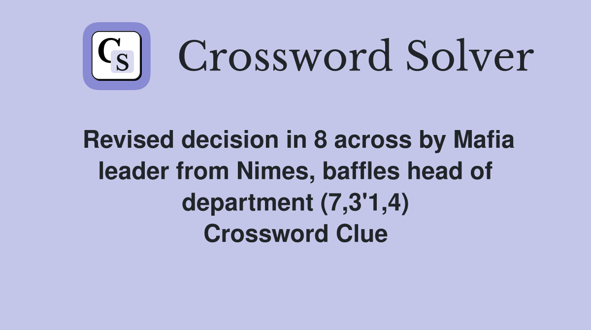Revised decision in 8 across by Mafia leader from Nimes, baffles head of department (7,3'1,4) Crossword Clue