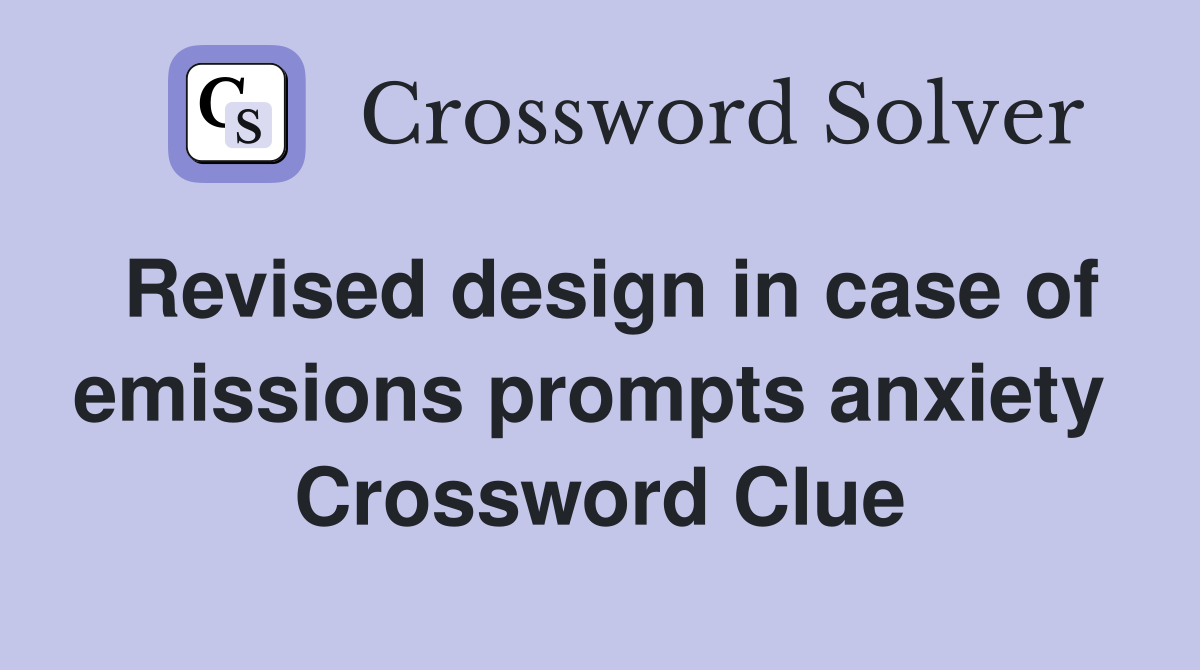 Revised design in case of emissions prompts anxiety  Crossword Clue