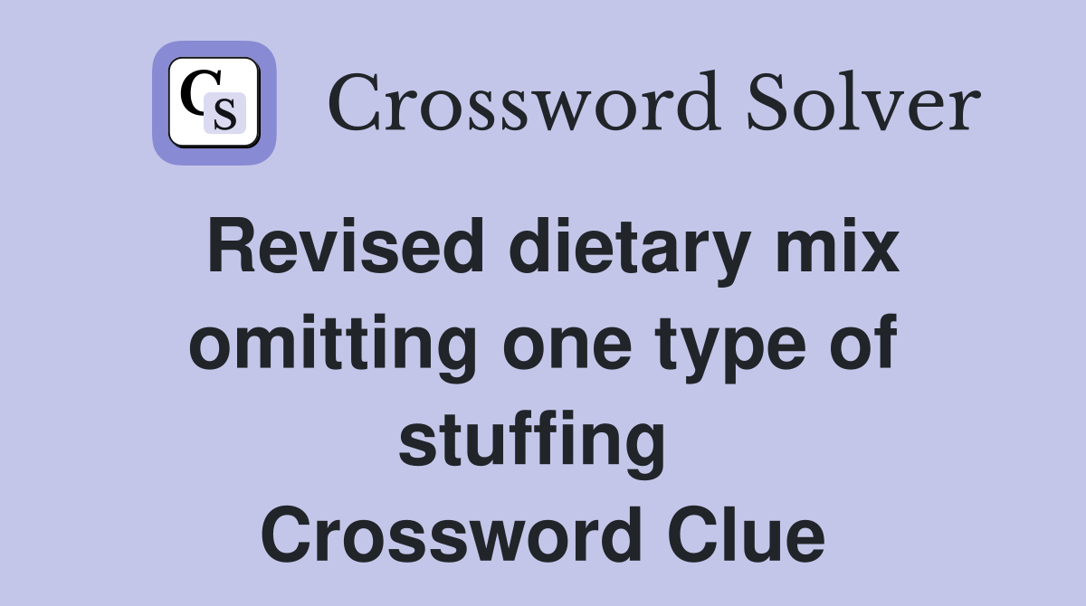 Revised dietary mix omitting one type of stuffing  Crossword Clue