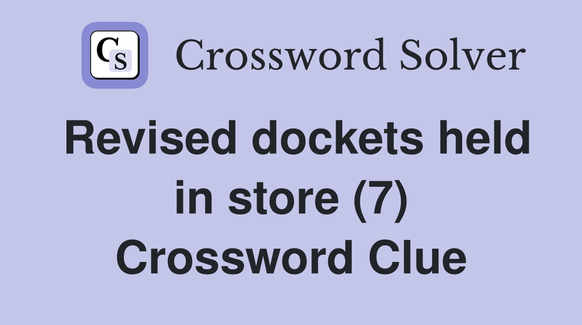 Revised dockets held in store (7) Crossword Clue