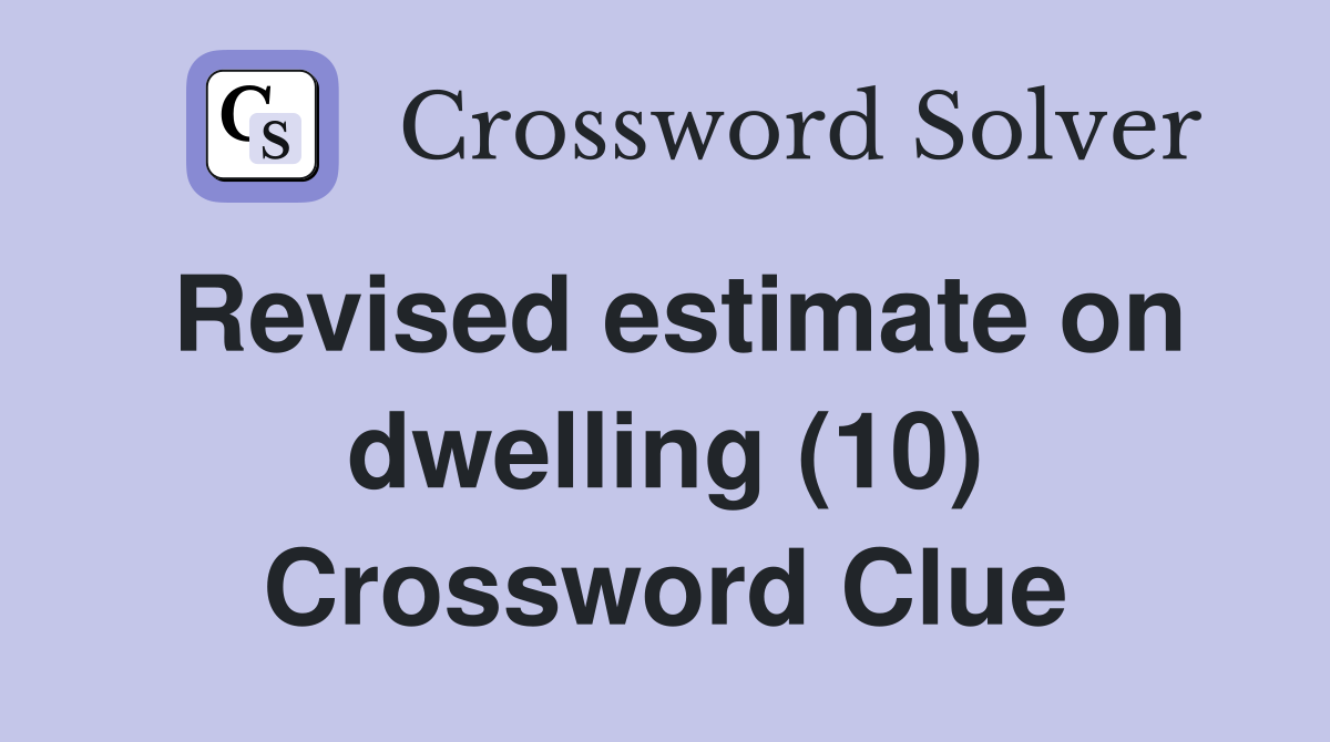 Revised estimate on dwelling (10) Crossword Clue