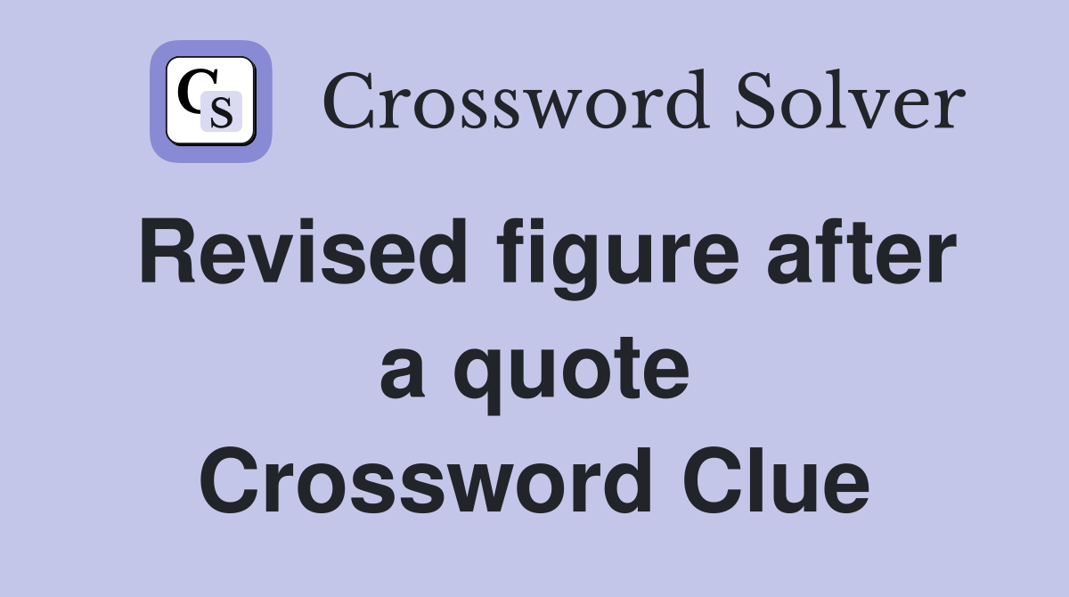 Revised figure after a quote Crossword Clue