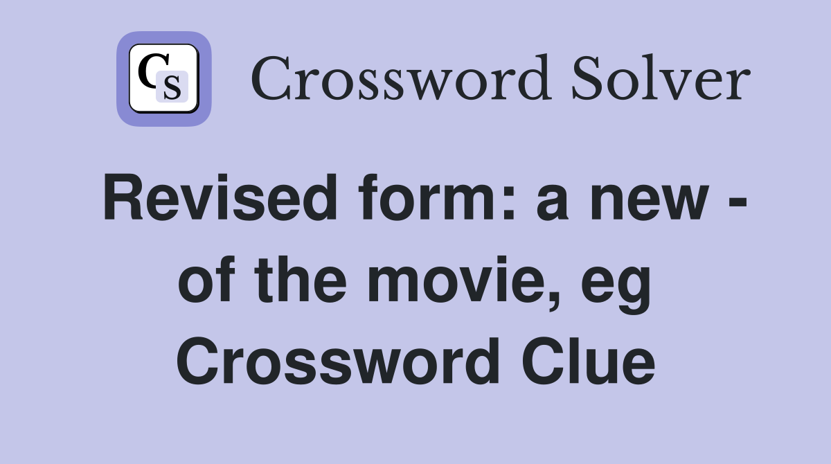 Revised form: a new - of the movie, eg Crossword Clue