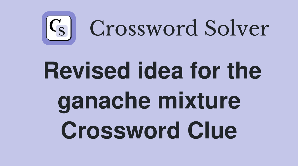 Revised idea for the ganache mixture Crossword Clue