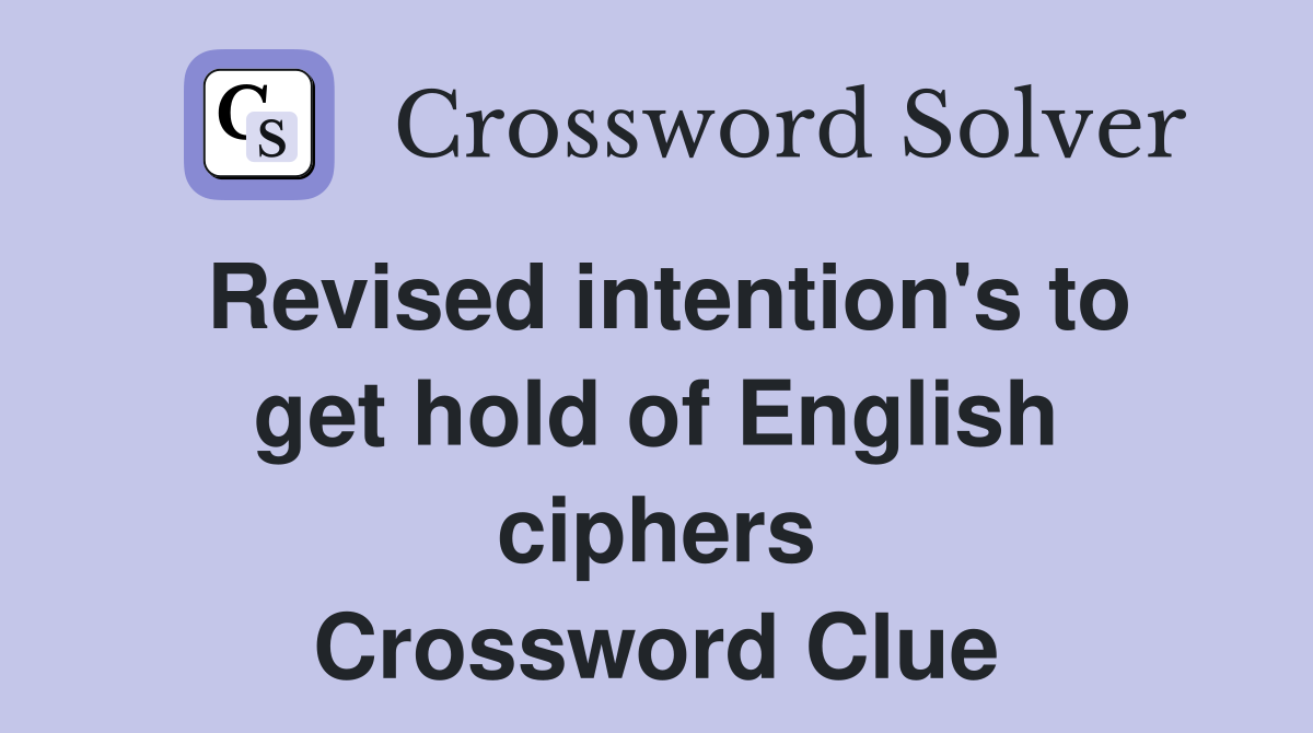 Revised intention's to get hold of English ciphers Crossword Clue