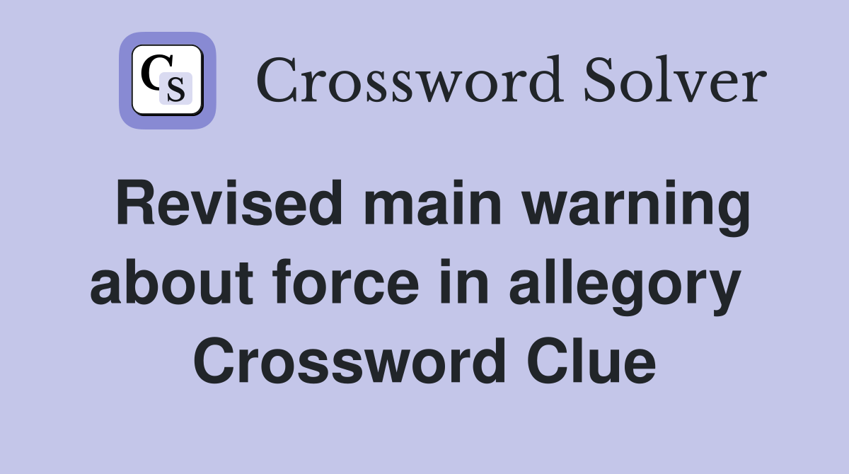 Revised main warning about force in allegory  Crossword Clue