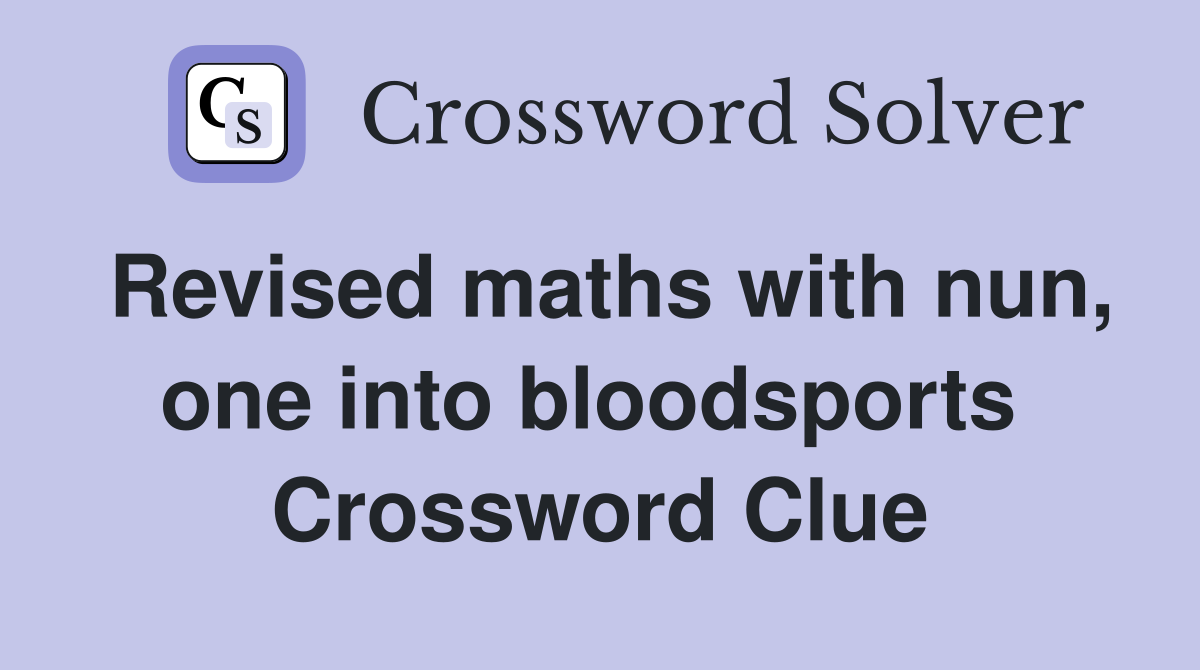 Revised maths with nun, one into bloodsports  Crossword Clue