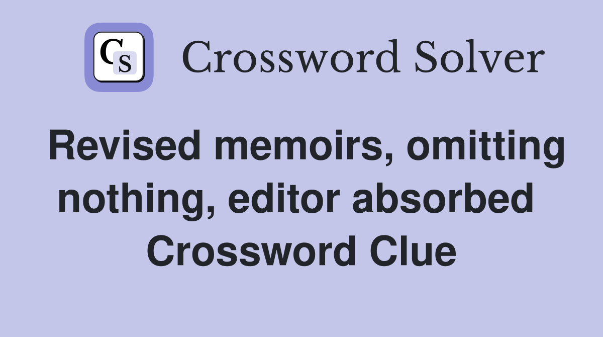 Revised memoirs, omitting nothing, editor absorbed  Crossword Clue