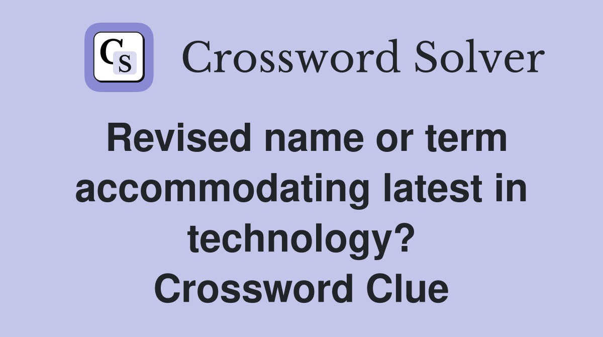 Revised name or term accommodating latest in technology? Crossword Clue