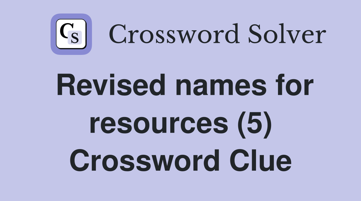Revised names for resources (5) Crossword Clue
