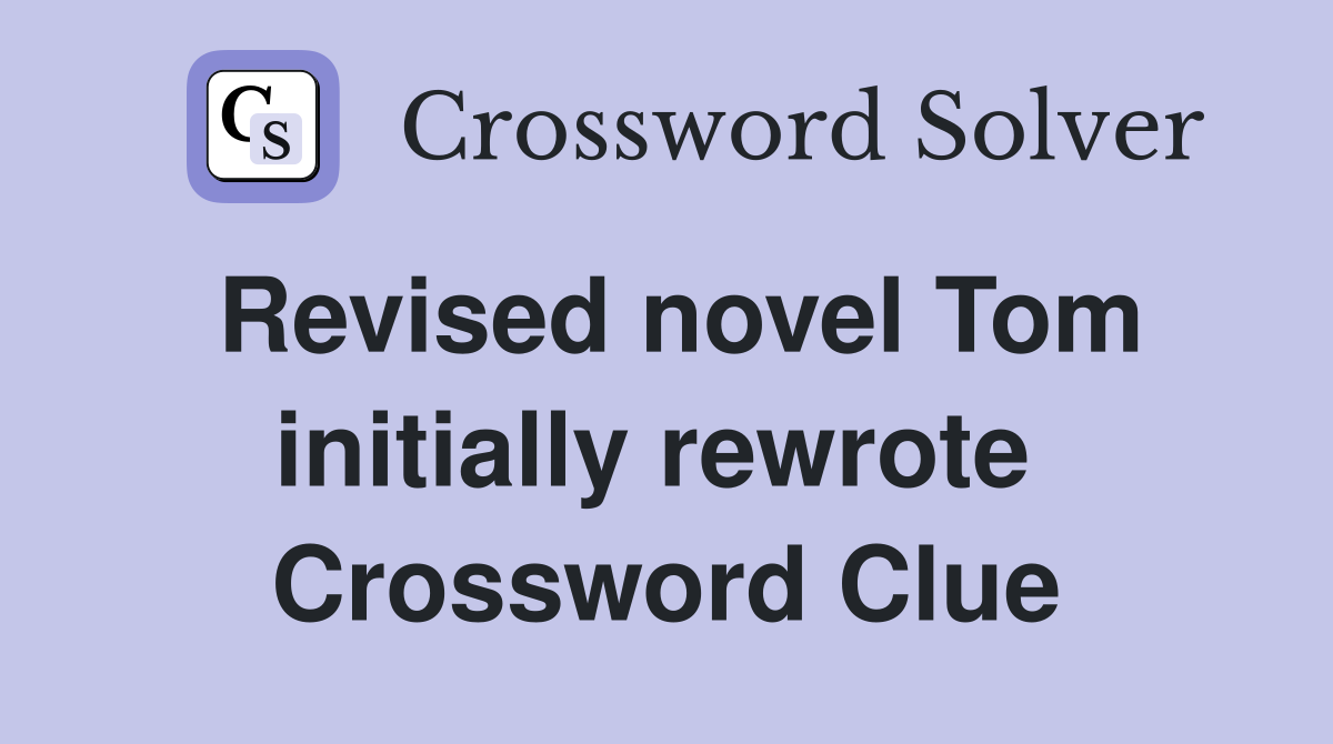 Revised novel Tom initially rewrote  Crossword Clue