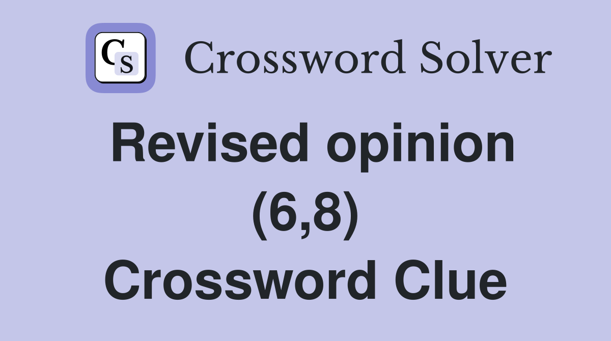Revised opinion (6,8) Crossword Clue
