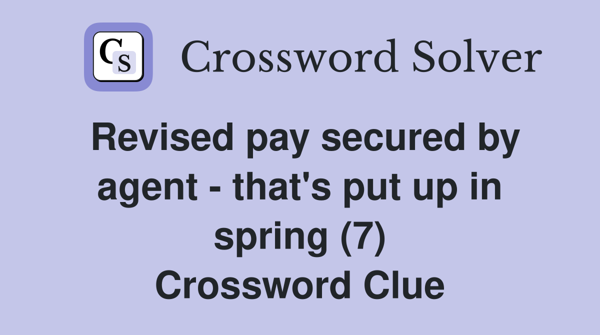 Revised pay secured by agent - that's put up in spring (7) Crossword Clue