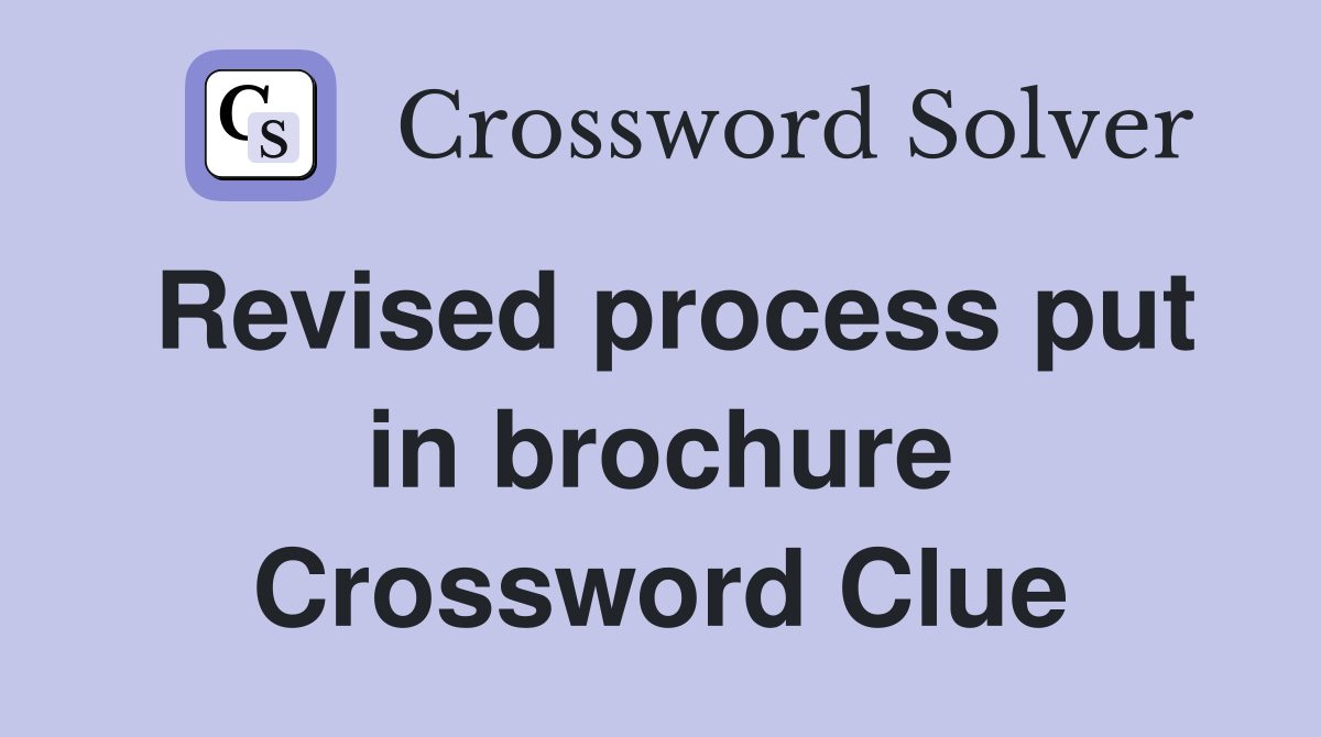 Revised process put in brochure Crossword Clue
