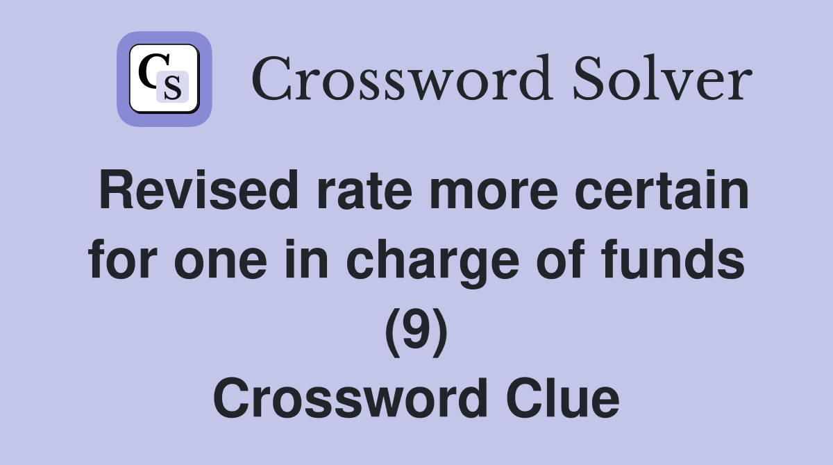 Revised rate more certain for one in charge of funds (9) Crossword Clue