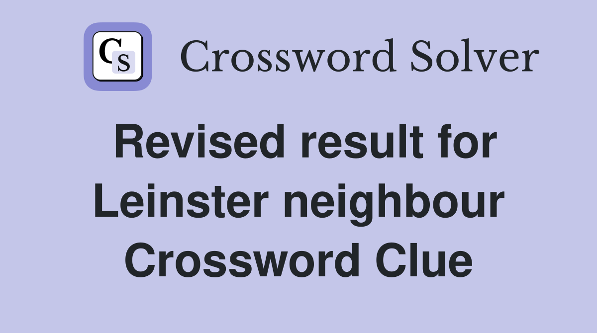 Revised result for Leinster neighbour Crossword Clue