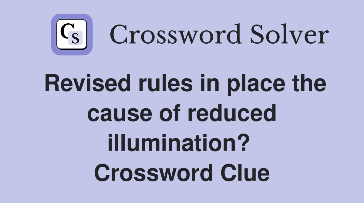 Revised rules in place the cause of reduced illumination?  Crossword Clue