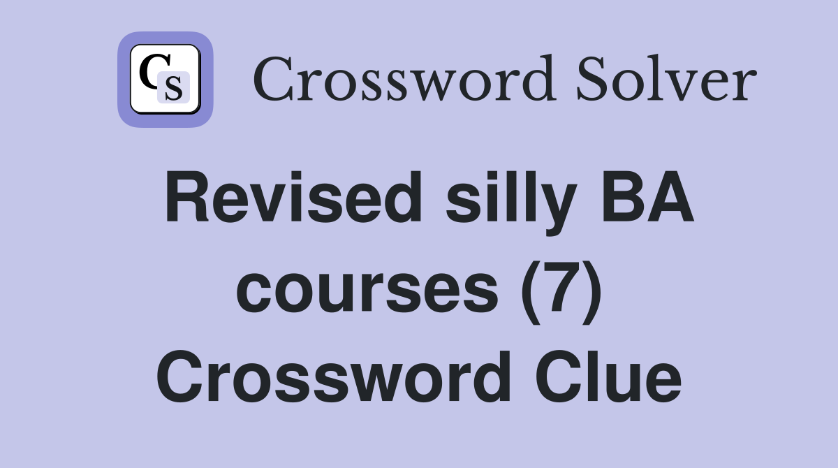 Revised silly BA courses (7) Crossword Clue