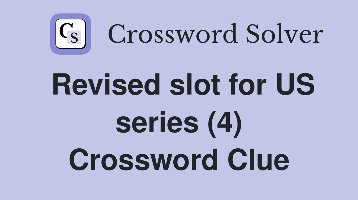 Revised slot for US series (4) Crossword Clue