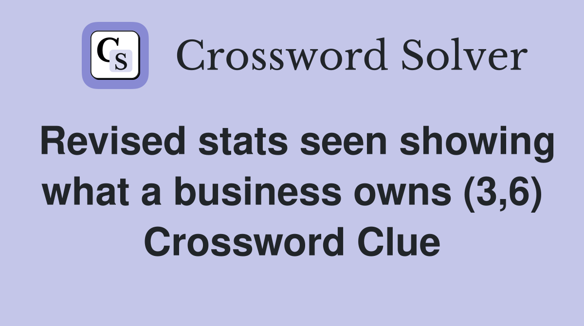 Revised stats seen showing what a business owns (3,6) Crossword Clue