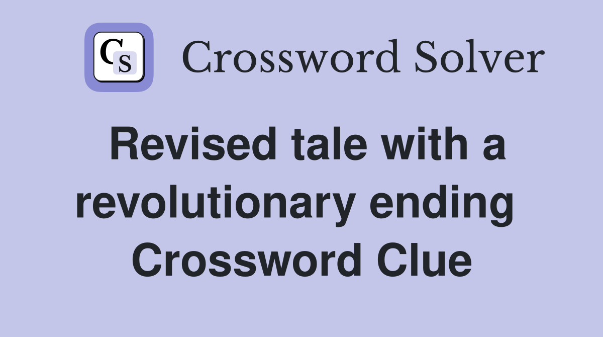 Revised tale with a revolutionary ending  Crossword Clue