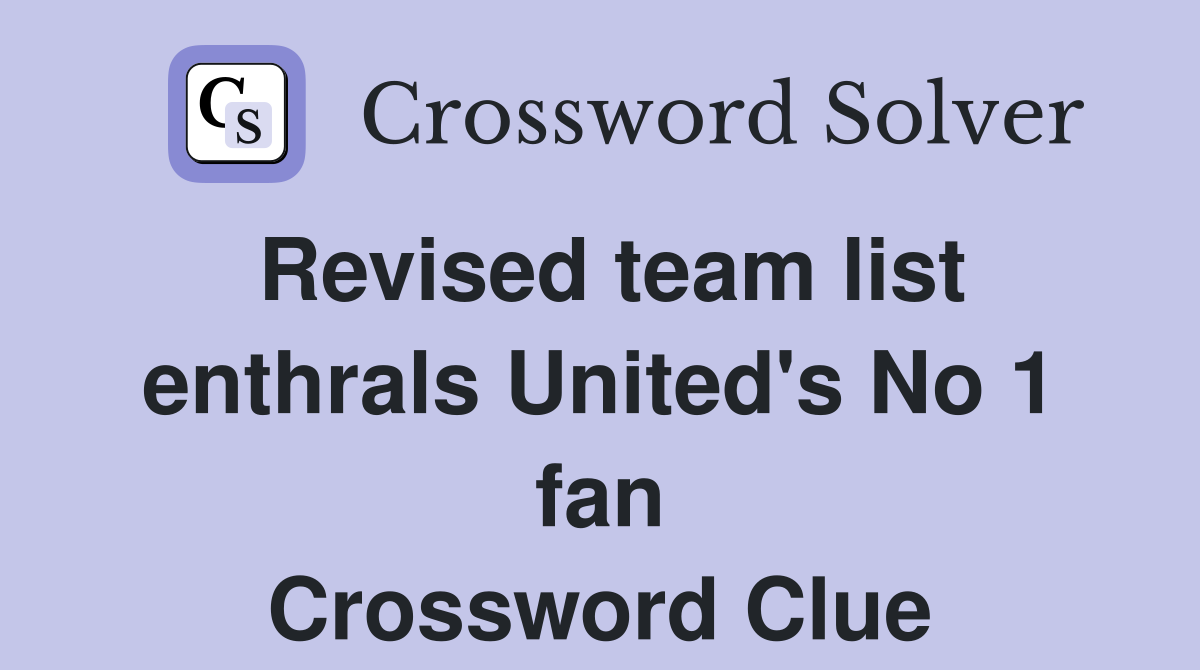 Revised team list enthrals United's No 1 fan Crossword Clue