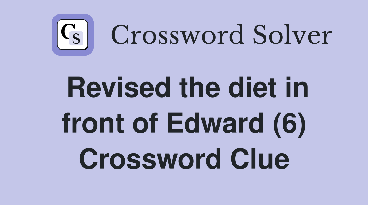 Revised the diet in front of Edward (6) Crossword Clue