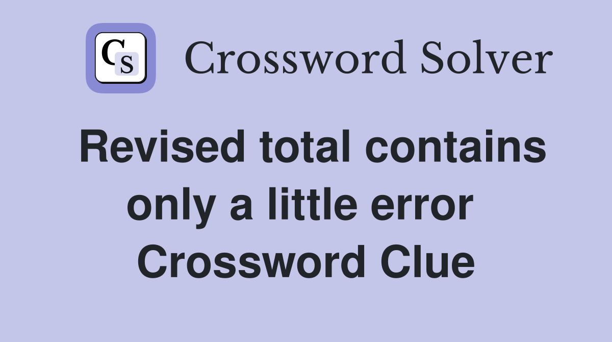 Revised total contains only a little error  Crossword Clue