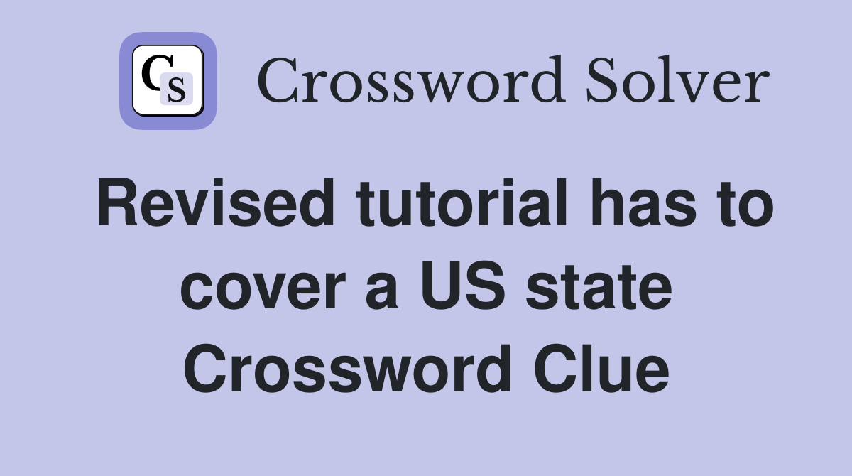 Revised tutorial has to cover a US state Crossword Clue
