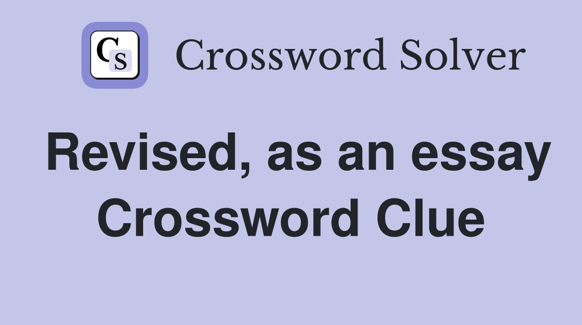 Revised, as an essay Crossword Clue
