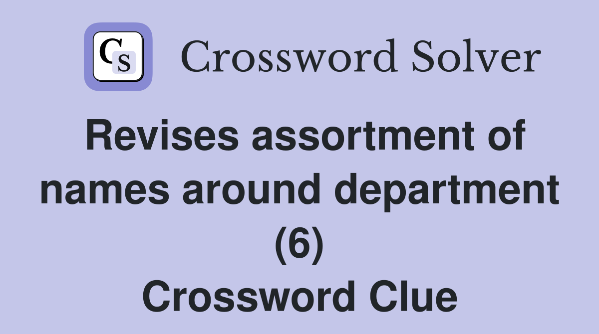 Revises assortment of names around department (6) Crossword Clue
