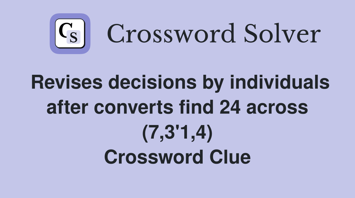 Revises decisions by individuals after converts find 24 across (7,3'1,4) Crossword Clue