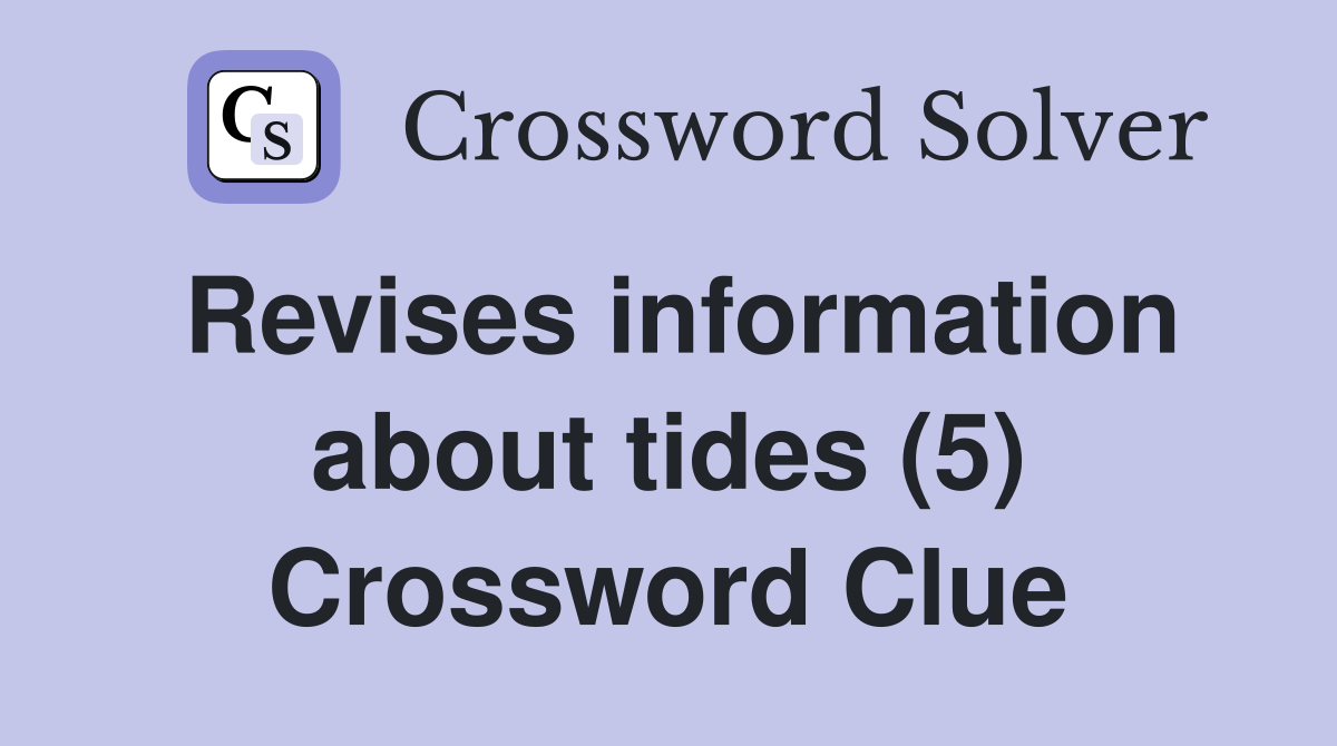 Revises information about tides (5) Crossword Clue
